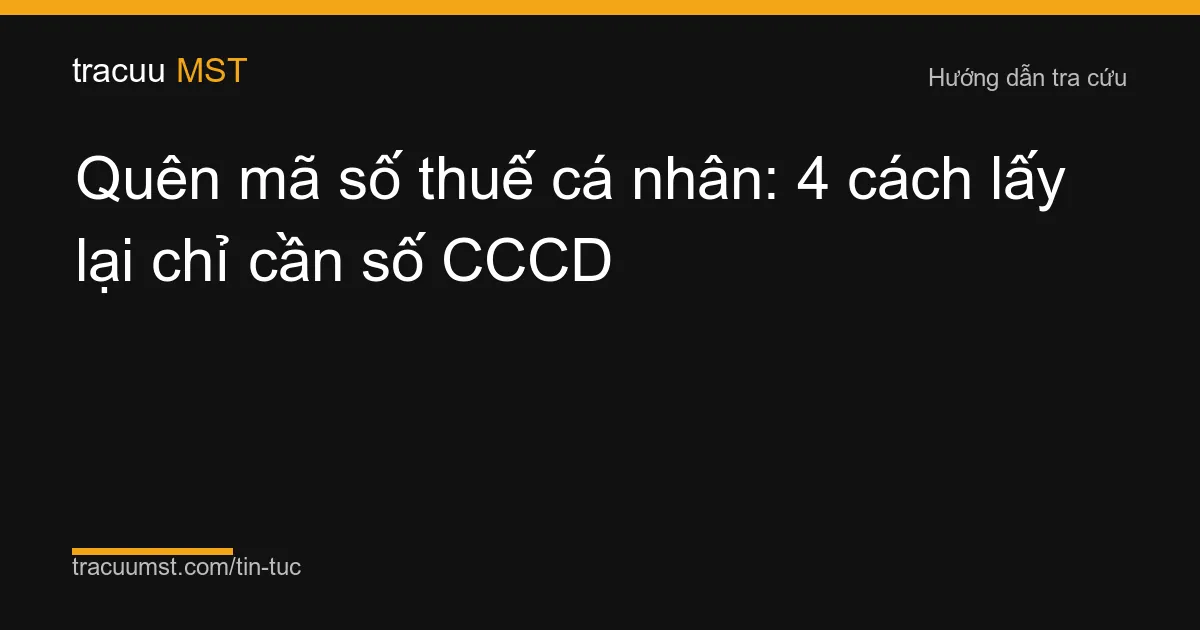 Quên mã số thuế cá nhân: 4 cách lấy lại chỉ cần số CCCD