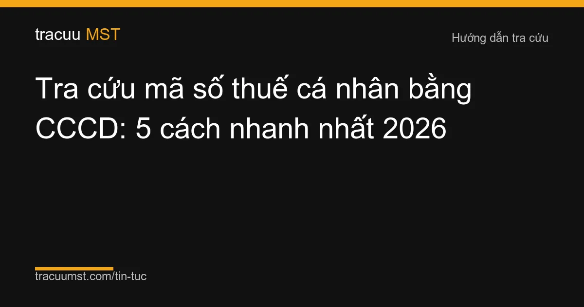 Tra cứu mã số thuế cá nhân bằng CCCD: 5 cách nhanh nhất 2026