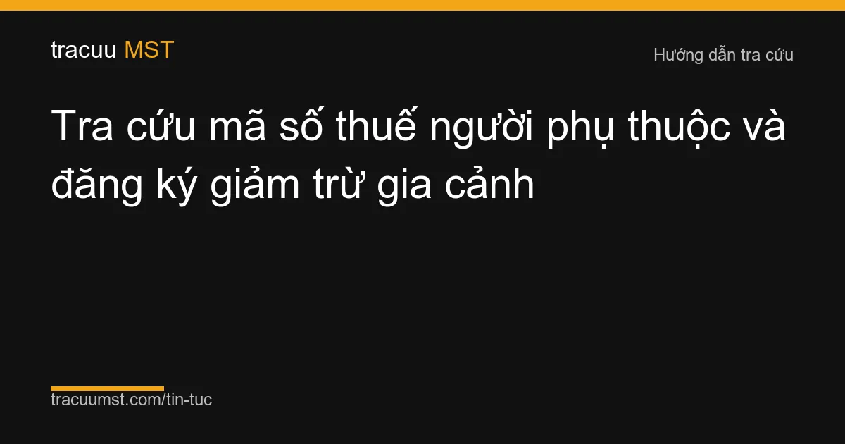 Tra cứu mã số thuế người phụ thuộc và đăng ký giảm trừ gia cảnh