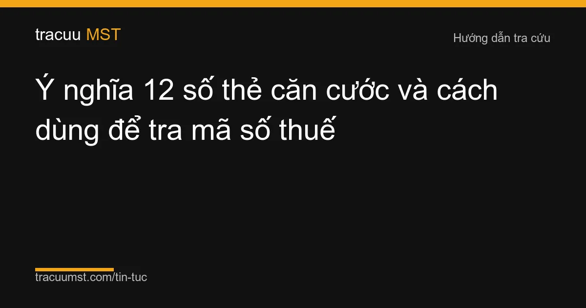 Ý nghĩa 12 số thẻ căn cước và cách dùng để tra mã số thuế